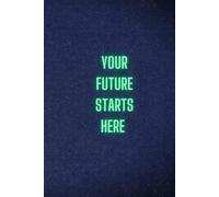 Your Future Starts Here: A Lined Notebook for Your Goals, Plans, and Inspiration