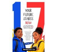 Your Future Starts Now: 17 Life Challenges Every African TEEN Must Learn to Handle