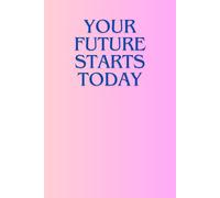 Your Future Starts Today: Journal With Inspirational Quote