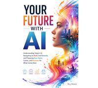 Your Future With AI: The future is not arriving someday. It is already here.