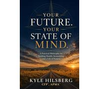 Your Future. Your State of Mind.: A Practical Philosophy for Building Wealth, Stewardship, and a Life of Purpose