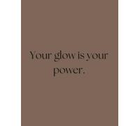 Your Glow Is Your Power.: Positive Affirmation Motivational And Inspirational Notebook For Women