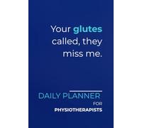 Your glutes called, they miss me.: Daily Planner for Physiotherapists | Minimalist Layout with a Sarcastic Edge | Perfect for Tracking Appointments, Patient Tasks & Clinical Goals
