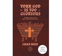 Your God Is Too Glorious: Finding God in the Most Unexpected Places