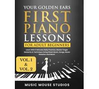 Your Golden Ears: First Piano Lessons for Adult Beginners, Volume 1 and Volume 2: Learn With 5 Minutes Daily Practice, Master Finger Dexterity & ... Sheet Music, Songs, Music Notation and More!