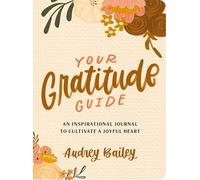 Your Gratitude Guide: Your Gratitude Guide: An Inspirational Journal to Cultivate a Joyful Heart