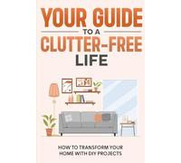 Your Guide to a Clutter-Free Life: How to Transform Your Home with DIY Projects