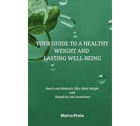 Your Guide to a Healthy Weight and Lasting Well-being: Reach and Maintain Your Ideal Weight with Simplicity and Awareness