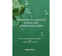 Your Guide to a Healthy Weight and Lasting Well-being: Reach and Maintain Your Ideal Weight with Simplicity and Awareness