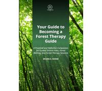 Your Guide to Becoming a Forest Therapy Guide: A Practical and Reflective Companion for Guiding Shinrin-Yoku, Forest Bathing, and Forest Therapy Sessions