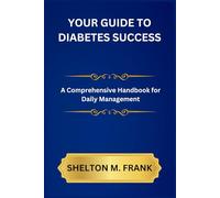YOUR GUIDE TO DIABETES SUCCESS: A Comprehensive Handbook for Daily Management