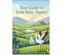 Your Guide to Irish Baby Names: A Comprehensive Directory of Beautiful Irish Names, Their Meanings and Pronunciations for Boys and Girls.