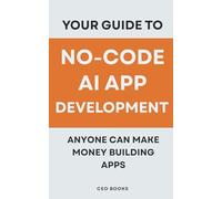 Your Guide to No-Code AI App Development: Anyone Can Make Money Building Apps