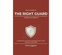 Your Guide To The Right Guard | California Edition: An essential guide for business executives & property managers