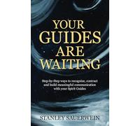Your Guides Are Waiting: Step-By-Steo ways to recognize, contact and build meaningful communication with your Spirit Guides
