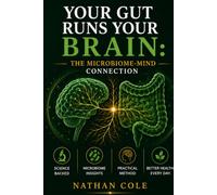 Your Gut Runs Your Brain: The Microbiome-Mind Connection: Use the Gut-Brain Axis, Probiotics and Anti-Inflammatory Diet to Eliminate Anxiety, Brain Fog and Low Mood