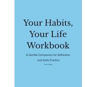 Your Habits, Your Life Workbook: A Gentle Companion for Reflection and Daily Practice