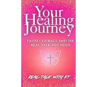 Your Healing Journey: Faith Courage and the Real Talk You Need