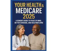 YOUR HEALTH & MEDICARE 2025: A Senior's Guide to Peace of Mind, Better Coverage, and Healthier Living