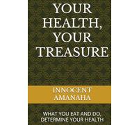 YOUR HEALTH, YOUR TREASURE: WHAT YOU EAT AND DO, DETERMINE YOUR HEALTH