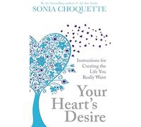 Your Heart's Desire: Instructions For Creating The Life You Really Want