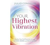 Your Highest Vibration: Realize Your Full Potential Through Chakra Work and Meditation