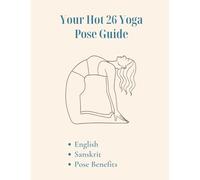 Your Hot 26 Yoga Pose Guide: Master All 26 Postures with Sanskrit Names, Alignment Cues & Benefits for Students, Teachers & Home Practice