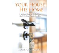 Your House His Home: A Spiritual Blueprint for Building God's Dwelling Place in Your Life