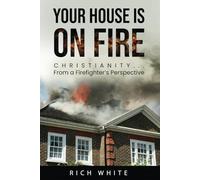 YOUR HOUSE IS ON FIRE: Christianity…From a Firefighter’s Perspective