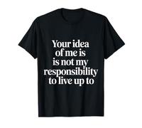 Your Idea of Me Isn't Mine To Live Up To - Maglietta