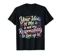 Your Idea of Me Isn't Mine To Live Up To - Maglietta