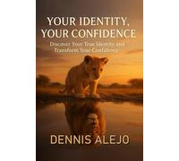 Your Identity, Your Confidence: Discover Your True Identity and Transform Your Confidence