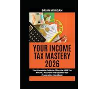 YOUR INCOME TAX MASTERY 2026: Your Complete Guide to Filing the 2025 Tax Return | Accurate and Updated Tax Preparation Handbook