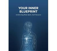 Your Inner Blueprint: Architecting Mind, Spirit, And Character