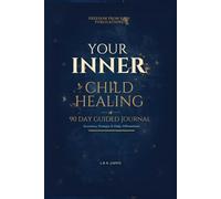 YOUR INNER CHILD HEALING JOURNEY: 90-DAY GUIDED JOURNAL: Exercises, Prompts & Daily Affirmations