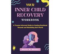 Your Inner Child Recovery Workbook: A Trauma-Informed Guide to Healing Emotional Wounds and Rebuilding Self-Worth
