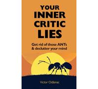 Your Inner Critic Lies: Get Rid of Those ANTs and Declutter Your Mind