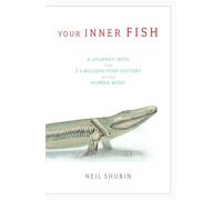 Your Inner Fish: A Journey into the 3.5-Billion-Year History of the Human Body