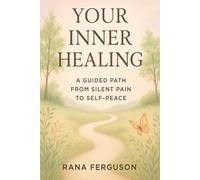YOUR INNER HEALING: A GUIDED PATH FROM SILENT PAIN TO SELF-PEACE