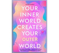 Your Inner World Creates Your Outer World : The Hidden Psychology of Identity, Self-Concept, Manifestation, and Transforming Your Reality