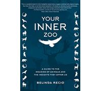 Your Inner Zoo: A Guide to the Meaning of Animals and the Insights They Offer Us