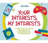 Your Interests, My Interests: A Visual Guide to Playing and Hanging Out for Children on the Autism Spectrum