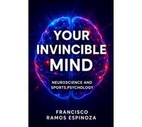 YOUR INVINCIBLE MIND: NEUROSCIENCE AND SPORTS PSYCHOLOGY