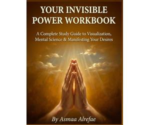 Your Invisible Power Workbook: A Complete 12-Module Study Guide to Visualization, Mental Science & Manifesting Your Desires - Based on the Teachings of Genevieve Behrend & Judge Thomas Troward