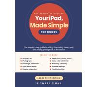 Your iPad, Made Simple: iPad for Seniors: The Large-Print, Step-by-Step Guide for Beginners Over 60 to Setup, Photos, Video Calls, Reading, Apps and Everyday Use