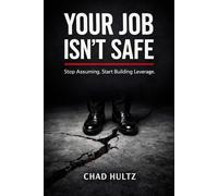 Your Job Isn't Safe: Stop Assuming. Start Building Leverage.