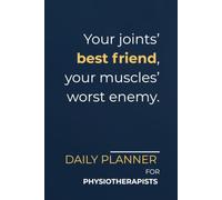 Your joints’ best friend, your muscles’ worst enemy.: Daily Planner for Physiotherapists | Minimalist Layout with a Sarcastic Edge | Perfect for Tracking Appointments, Patient Tasks & Clinical Goals