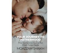 Your Journey to Fatherhood: The Complete Guide for First-Time Dads