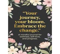Your Journey. Your Bloom. Embrace The Change: Weight Loss Journal - A Daily Diet and Exercise Journal for Women - Your Ultimate Meal and Fitness ... Help You Become the Best Version of Yourself