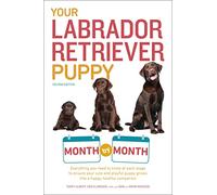 Your Labrador Retriever Puppy Month by Month, 2nd Edition: Everything You Need to Know at Each Stage of Development